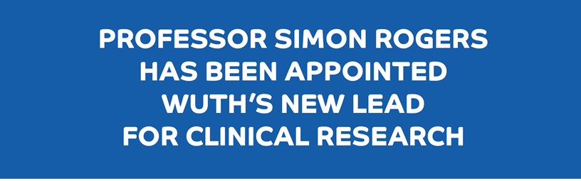 Professor Simon Rogers has been appointed WUTH’s new Lead for Clinical Research Professor Simon Rogers has been appointed WUTH’s new Lead for Clinical Research